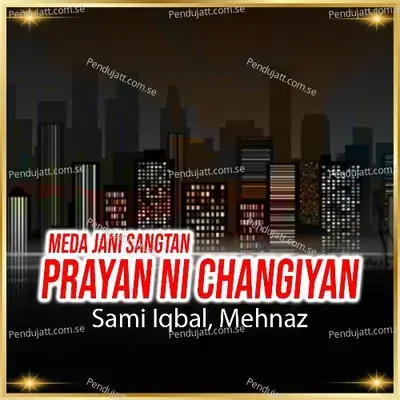 Meda Jani Sangtan Prayan Ni Changiyan - Sami Iqbal