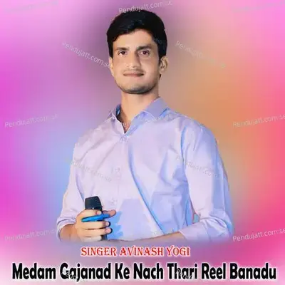 Medam Gajanad Ke Nach Thari Reel Banadu - Avinash Yogi