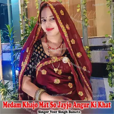 Medam Khajo Mat So Jayjo Angur Ki Khat - Veer Singh banota
