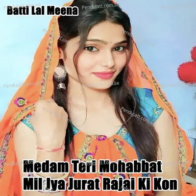 Medam Teri Mohabbat Mil Jya Jurat Rajai Ki Kon - Batti Lal Meena album cover 