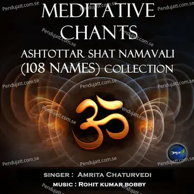 Meditative Chants-Ashtottar Shat Namavali  108 Names  Collection - Rohit Kumar Bobby cover album