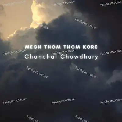 Megh Thom Thom Kore - Chanchal Chowdhury album cover 