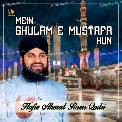 Mein Ghulam E Mustafa Hun - Hafiz Ahmed Raza Qadri album cover 