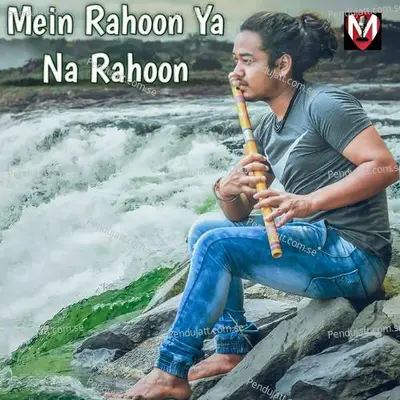 Mein Rahon Ya Na Rahon Flute - Lakhinandan Lahon album cover 