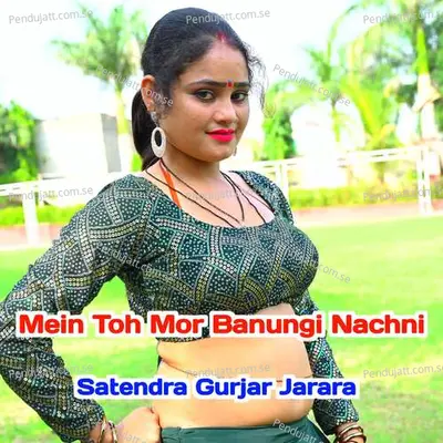 Mein Toh Mor Banungi Nachni - Satendra Gurjar Jarara album cover 