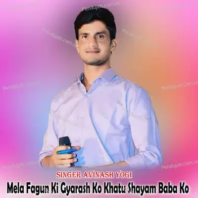 Mela Fagun Ki Gyarash Ko Khatu Shayam Baba Ko - Avinash Yogi album cover 