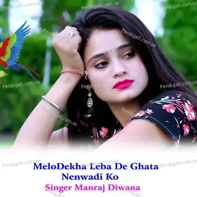 Melodekha Leba De Ghata Nenwadi Ko - Manraj Deewana "Rajmana"