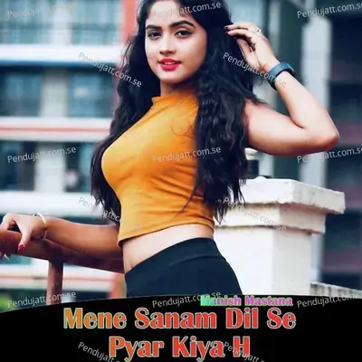 Mene Sanam Dil Se Pyar Kiya H - Manish Mastana
