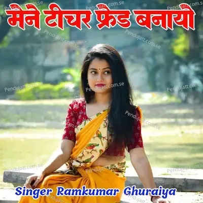 Mene Teacher Friend Banayo - Ramkumar Ghuraiya album cover 