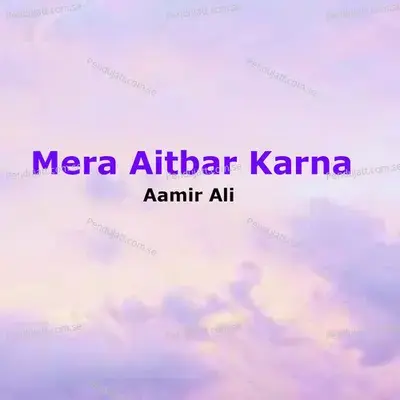 Mera Aitbar Karna - Aamir Ali album cover 