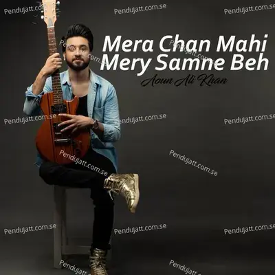 Mera Chan Mahi Mery Samne Beh - Aoun Ali Khan album cover 