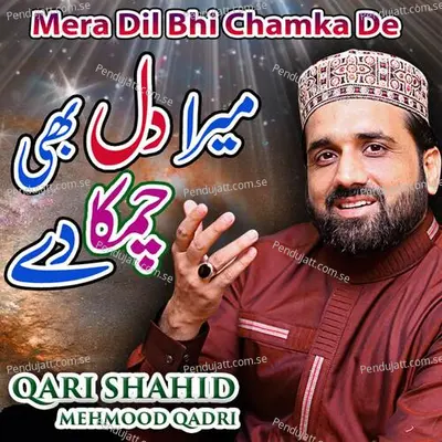 Mera Dil Bhi Chamka De - Qari Shahid Mehmood Qadri album cover 