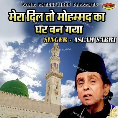 Mera Dil To Mohmmad Ka Ghar Ban Gaya - Aslam Akram Sabri album cover 