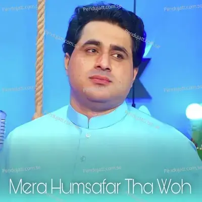 Mera Humsafar Tha Woh - Shah Farooq