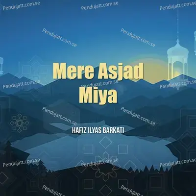 Mere Asjad Miya - Hafiz Ilyas Barkati album cover 