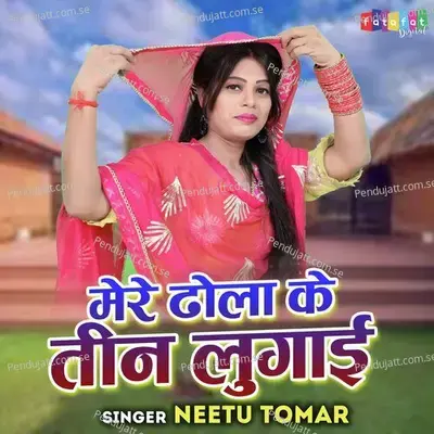 Mere Dhola Ke Teen Lugai - Neetu Tomar