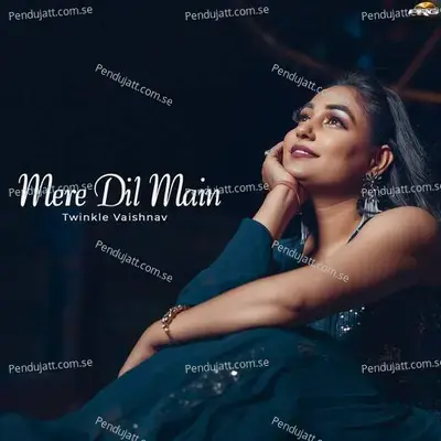 Mere Dil Main - Twinkal Vaishnav album cover 