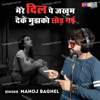 Mere Dil Pe Jakham Deke Mujhke Chhor Gayi - Manoj Baghel
