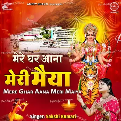 Mere Ghar Aana Meri Maiya - Sakshi Kumari album cover 