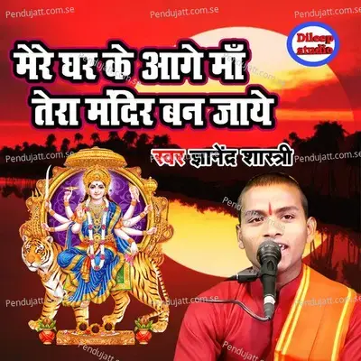 Mere Ghar Ke Aage Maa Tera Mandir Ban Jaye - Gyanendra Shastri album cover 