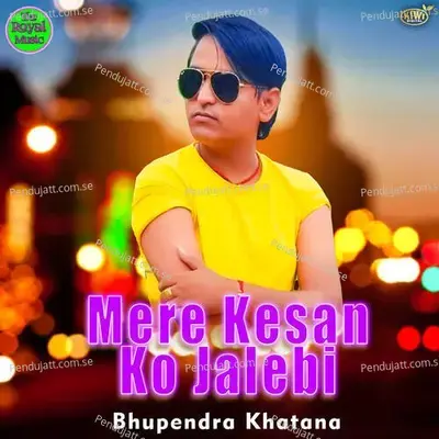 Mere Kesan Ko Jalebi - Bhupendra Khatana album cover 