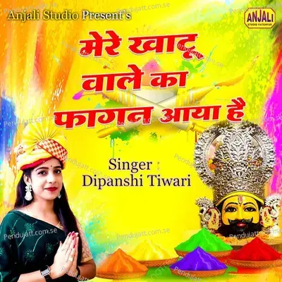 Mere Khatu Wale Ka Fagan Aaya Hai - Dipanshi Tiwari album cover 