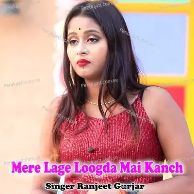 Mere Lage Loogda Mai Kanch - Ranjeet Gurjar album cover 