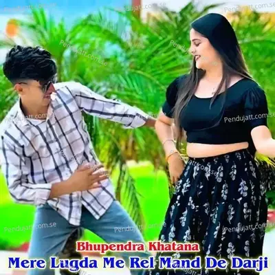 Mere Lugda Me Rel Mand De Darji - Bhupendra Khatana album cover 