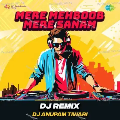 Mere Mehboob Mere Sanam - Dj Remix - Dj Anupam Tiwari album cover 