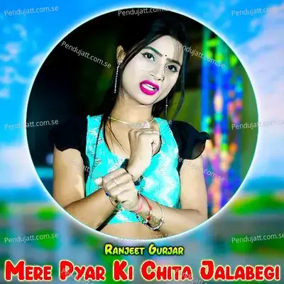 Mere Pyar Ki Chita Jalabegi - Ranjeet Gurjar