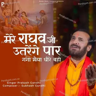 Mere Raghav Ji Utrenge Paar Ganga Maiya Dheere Baho - Prakash Gandhi