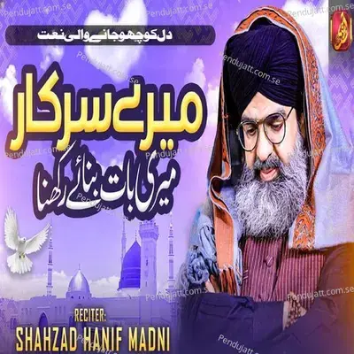 Mere Sarkar Meri Baat Banaye Rakhna - Shahzad Hanif Madni album cover 
