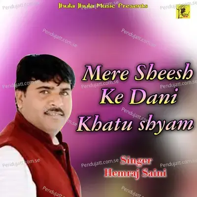 Mere Sheesh Ke Dani Khatu Shyam - Hemraj Saini