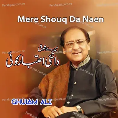Mere Shouq Da Naen - Ghulam Ali