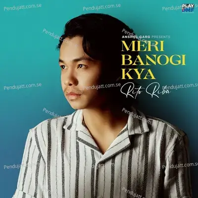 Meri Banogi Kya - Rito Riba album cover 