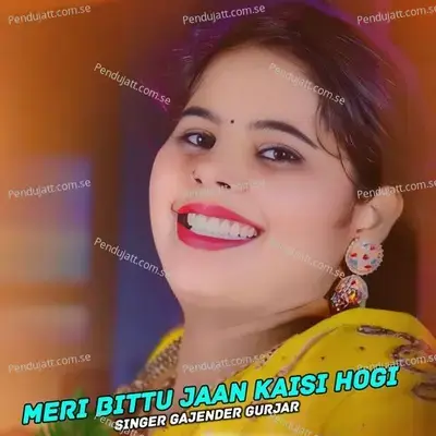 Meri Bittu Jaan Kaisi Hogi - Gajendra Gurjar