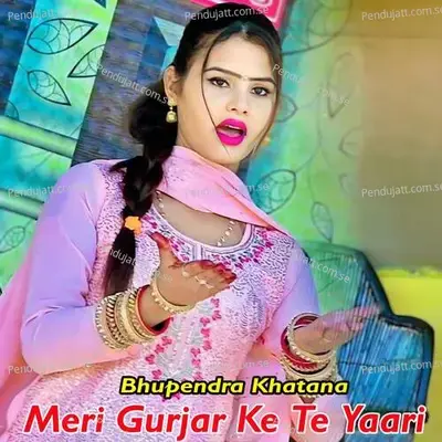 Meri Gurjar Ke Te Yaari - Bhupendra Khatana