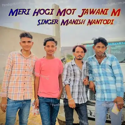 Meri Hogi Mot Jawani M - Singer Manish Nantodi album cover 