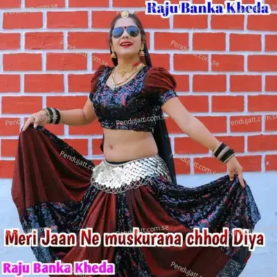 Meri Jaan Ne Muskurana Chhod Diya - Raju Banka Kheda