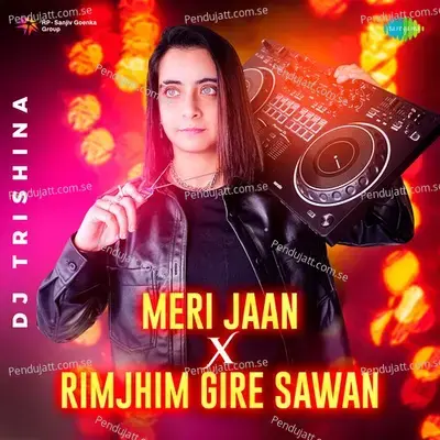 Meri Jaan X Rimjhim Gire Sawan - DJ Trishina album cover 