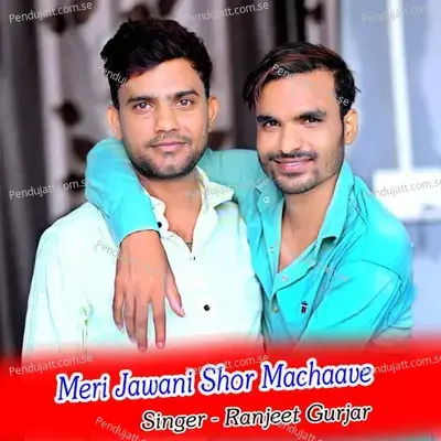 Meri Jawani Shor Machaave - Ranjeet Gurjar album cover 