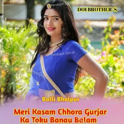 Meri Kasam Chhora Gurjar Ka Toye Banau Balam - Balli Bhalpur album cover 