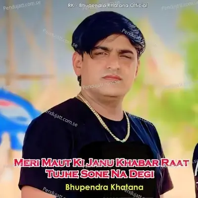 Meri Maut Ki Janu Khabar Raat Tujhe Sone Na Degi - Bhupendra Khatana album cover 