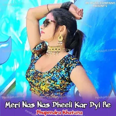 Meri Nas Nas Dheeli Kar Dyi Re - Bhupendra Khatana album cover 