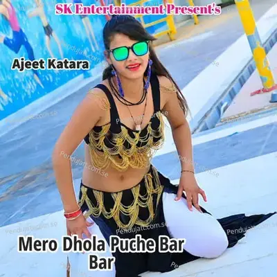 Mero Dhola Puche Bar Bar - Ajeet Katara album cover 