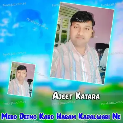 Mero Jeeno Karo Haram Kajalwari Ne - Ajeet Katara album cover 