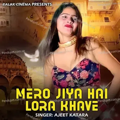 Mero Jiya Hai Lora Khave - Ajeet Katara