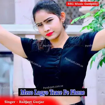 Mero Lagyo Trace Pe Phone - Ranjeet Gurjar album cover 
