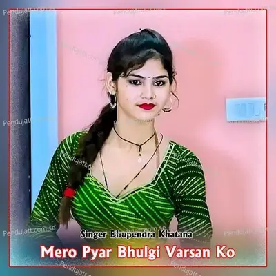 Mero Pyar Bhulgi Varsan Ko - Bhupendra Khatana
