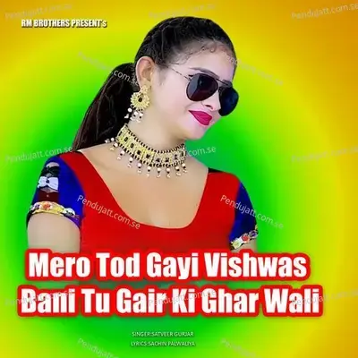 Mero Tod Gayi Vishwas Bani Tu Gair Ki Ghar Wali - Satveer Gurjar album cover 